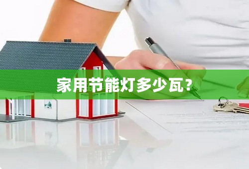 家用节能灯多少瓦？