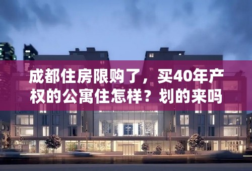 成都住房限购了，买40年产权的公寓住怎样？划的来吗？