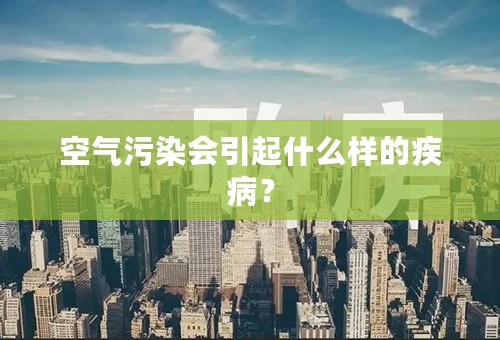 空气污染会引起什么样的疾病？