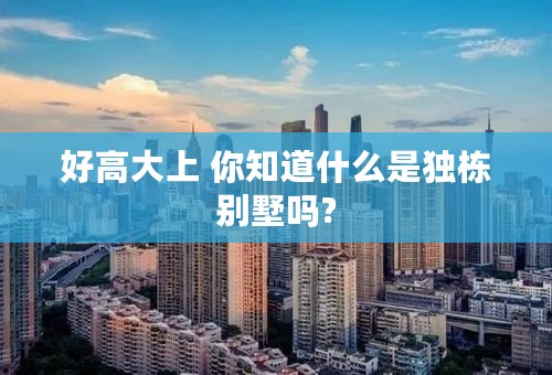 好高大上 你知道什么是独栋别墅吗?