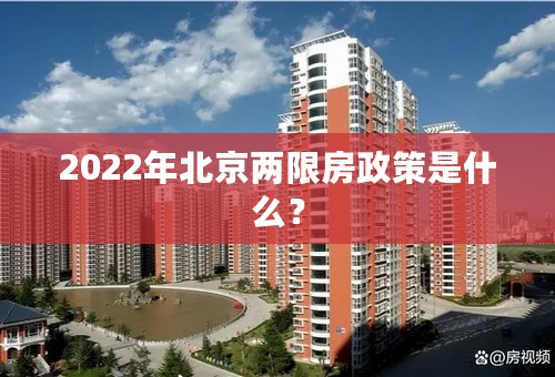 2022年北京两限房政策是什么？