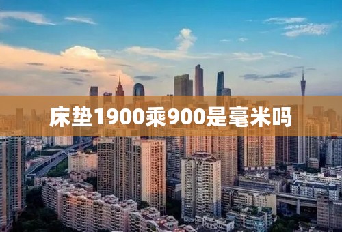 床垫1900乘900是毫米吗