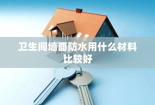 卫生间墙面防水用什么材料比较好