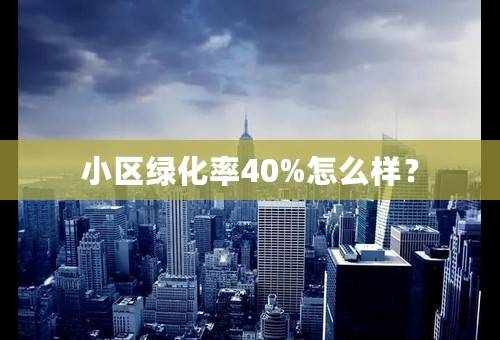 小区绿化率40%怎么样？