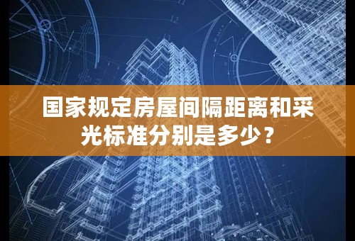 国家规定房屋间隔距离和采光标准分别是多少？