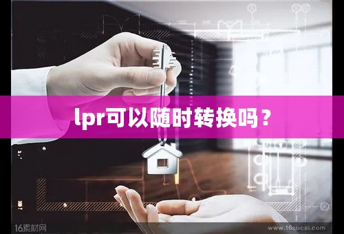 lpr可以随时转换吗？