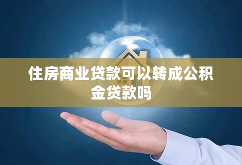 住房商业贷款可以转成公积金贷款吗