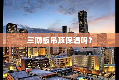 三防板吊顶保温吗？