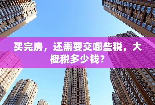 买完房，还需要交哪些税，大概税多少钱？