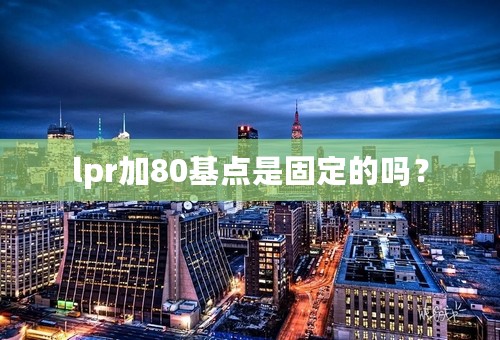 lpr加80基点是固定的吗？