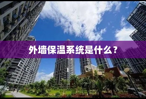 外墙保温系统是什么？