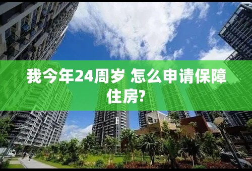 我今年24周岁 怎么申请保障住房?