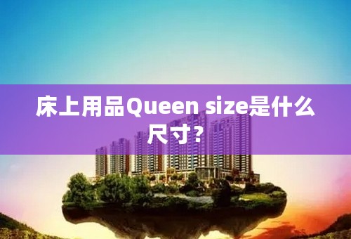 床上用品Queen size是什么尺寸？