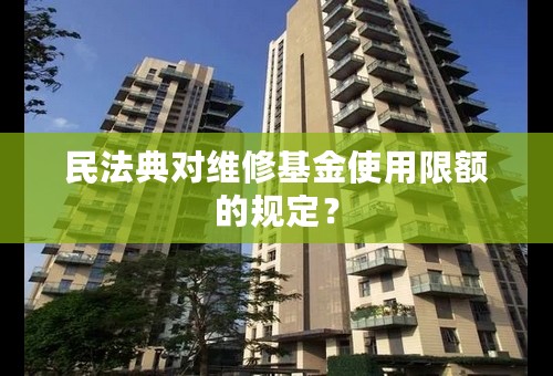 民法典对维修基金使用限额的规定？