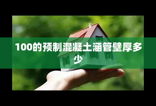 100的预制混凝土涵管壁厚多少