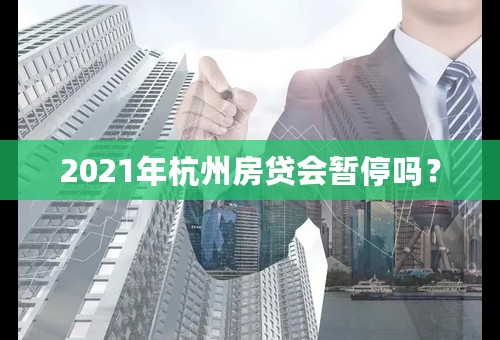 2021年杭州房贷会暂停吗？