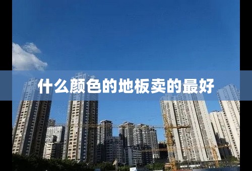 什么颜色的地板卖的最好