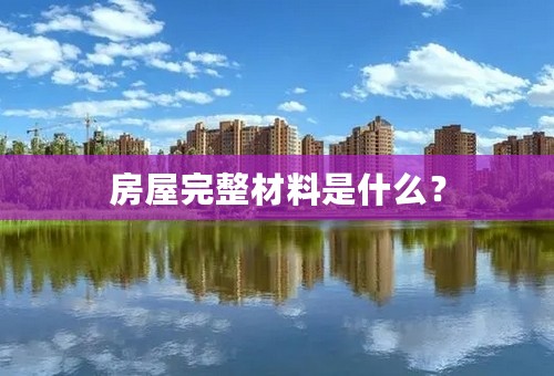 房屋完整材料是什么？