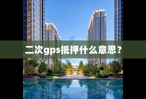 二次gps抵押什么意思？