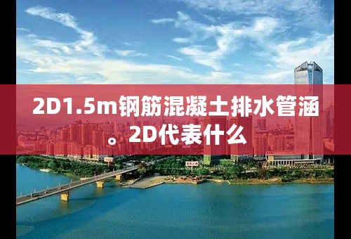 2D1.5m钢筋混凝土排水管涵。2D代表什么