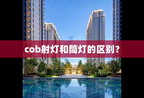 cob射灯和筒灯的区别？