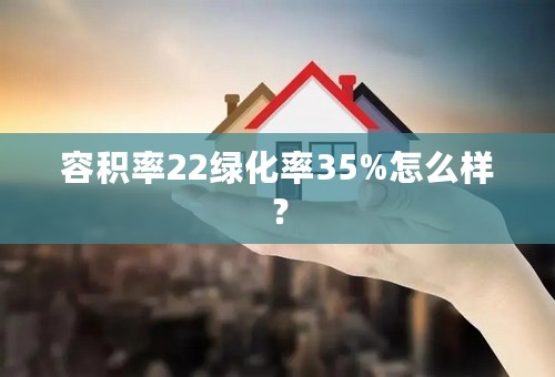 容积率22绿化率35%怎么样？