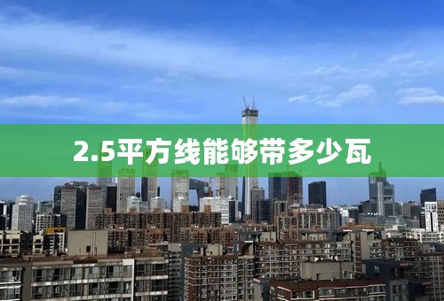 2.5平方线能够带多少瓦