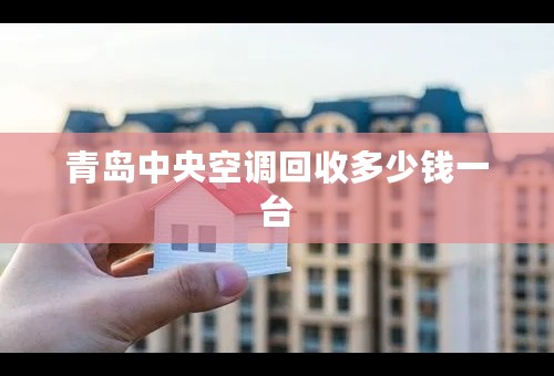 青岛中央空调回收多少钱一台