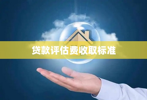 贷款评估费收取标准