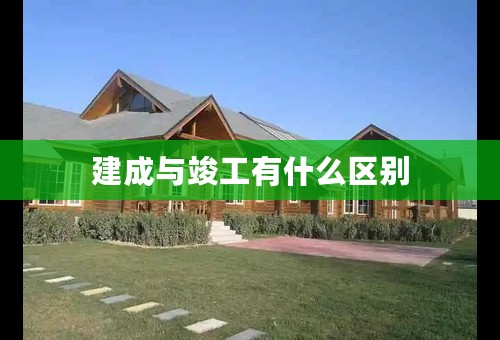 建成与竣工有什么区别