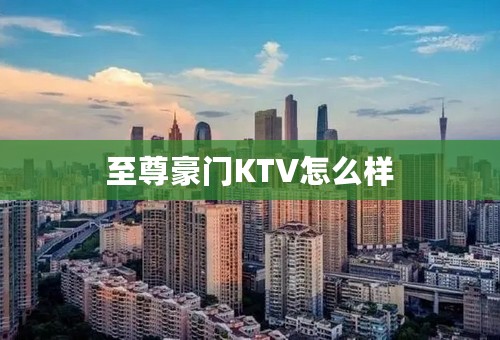 至尊豪门KTV怎么样