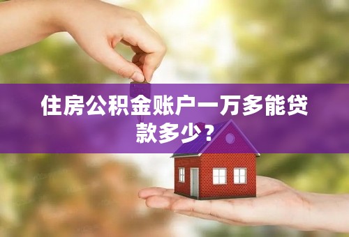 住房公积金账户一万多能贷款多少？