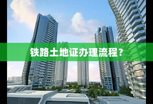 铁路土地证办理流程？