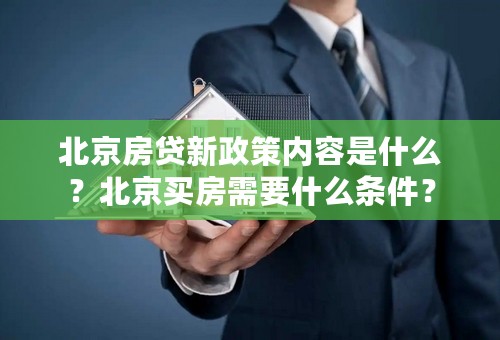 北京房贷新政策内容是什么？北京买房需要什么条件？