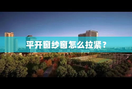 平开窗纱窗怎么拉紧？