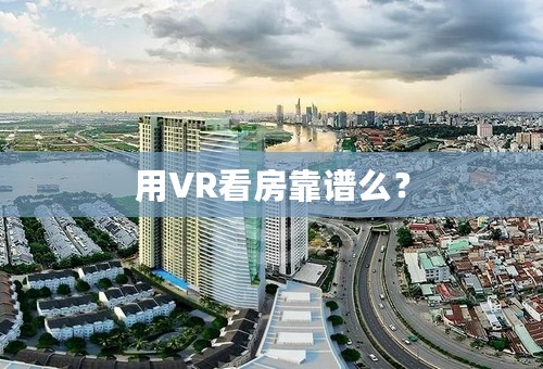 用VR看房靠谱么？