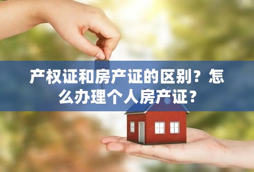 产权证和房产证的区别？怎么办理个人房产证？