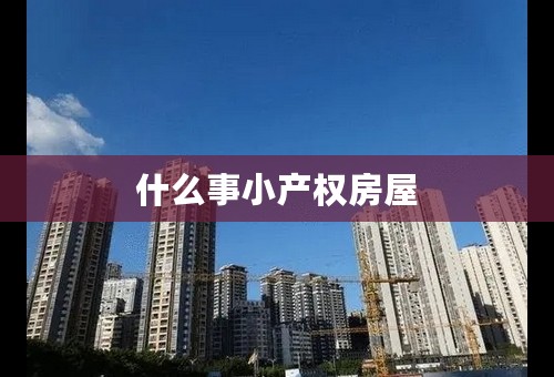 什么事小产权房屋