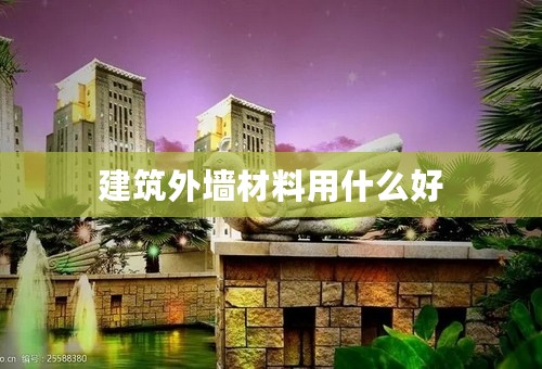 建筑外墙材料用什么好