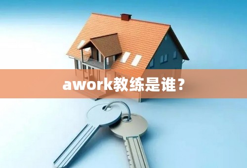 awork教练是谁？