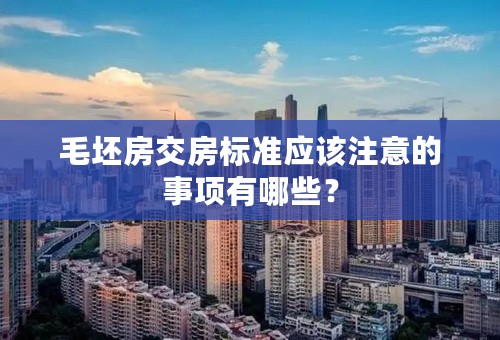 毛坯房交房标准应该注意的事项有哪些？