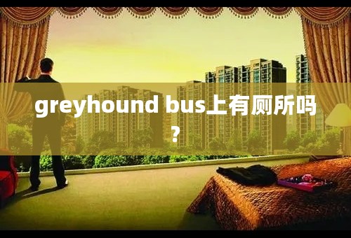 greyhound bus上有厕所吗?