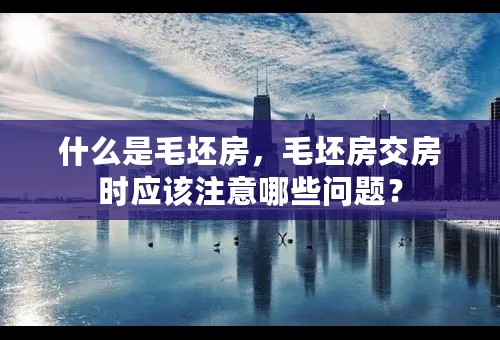 什么是毛坯房，毛坯房交房时应该注意哪些问题？