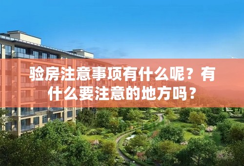 验房注意事项有什么呢？有什么要注意的地方吗？