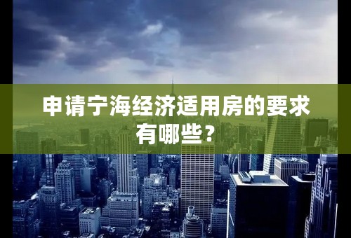 申请宁海经济适用房的要求有哪些？