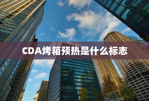 CDA烤箱预热是什么标志