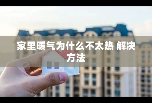 家里暖气为什么不太热 解决方法