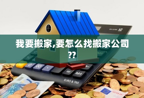 我要搬家,要怎么找搬家公司??