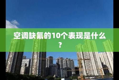 空调缺氟的10个表现是什么？