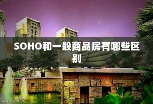 SOHO和一般商品房有哪些区别